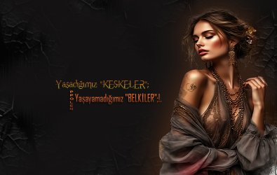 -Yaşadığımız "KEŞKELER";-Yaşayamadığımız "BELKİLER";